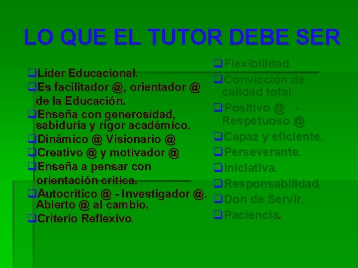 LO QUE EL TUTOR DEBE SER q. Flexibilidad. q. Líder Educacional. q. Convicción de