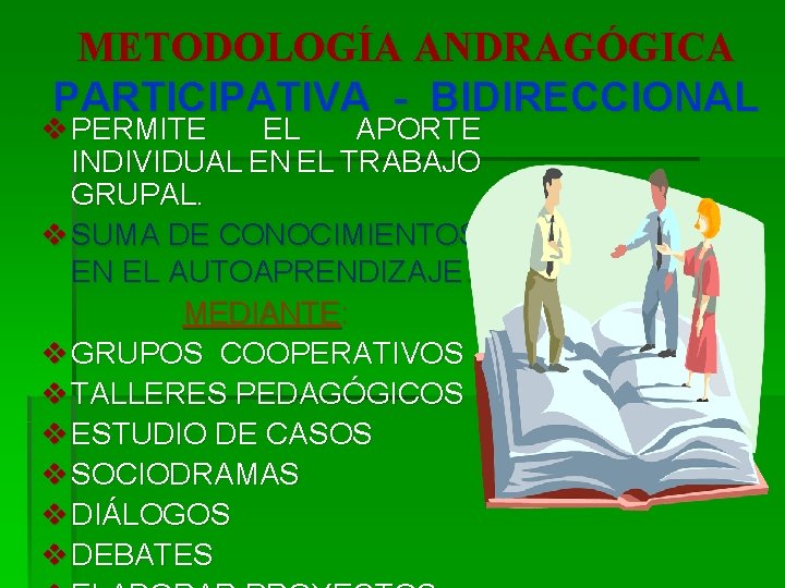 METODOLOGÍA ANDRAGÓGICA PARTICIPATIVA - BIDIRECCIONAL v PERMITE EL APORTE INDIVIDUAL EN EL TRABAJO GRUPAL.