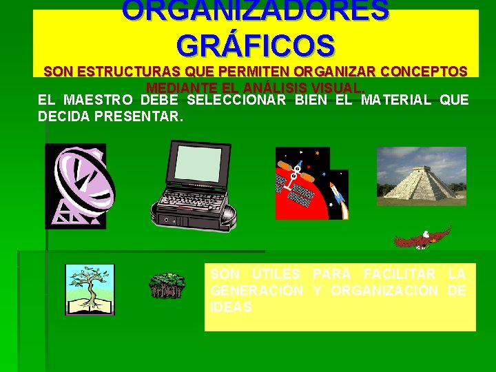 ORGANIZADORES GRÁFICOS SON ESTRUCTURAS QUE PERMITEN ORGANIZAR CONCEPTOS MEDIANTE EL ANÁLISIS VISUAL. EL MAESTRO