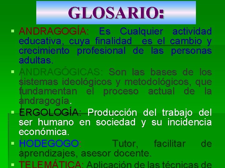 GLOSARIO: § ANDRAGOGÍA: Es Cualquier actividad educativa, cuya finalidad es el cambio y crecimiento