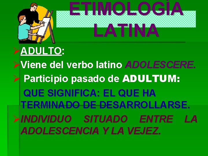 ETIMOLOGÍA LATINA ØADULTO: ØViene del verbo latino ADOLESCERE. Ø Participio pasado de ADULTUM: QUE