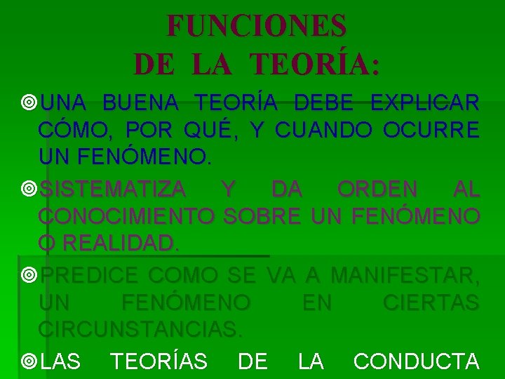 FUNCIONES DE LA TEORÍA: ¥UNA BUENA TEORÍA DEBE EXPLICAR CÓMO, POR QUÉ, Y CUANDO