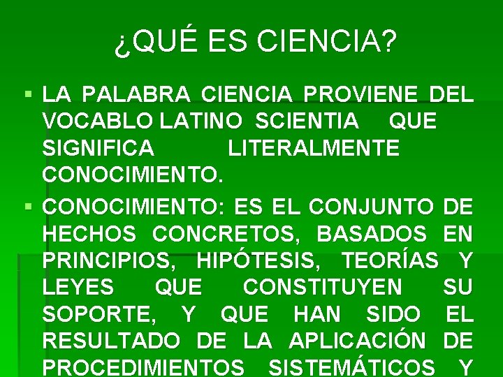 ¿QUÉ ES CIENCIA? § LA PALABRA CIENCIA PROVIENE DEL VOCABLO LATINO SCIENTIA QUE SIGNIFICA