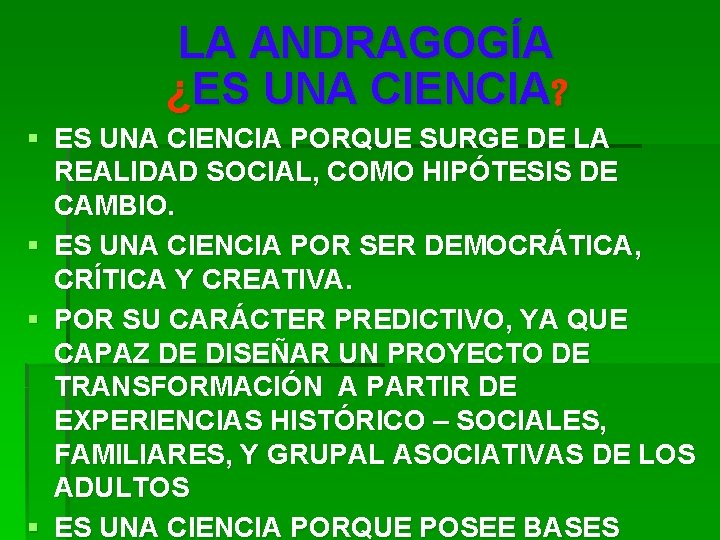 LA ANDRAGOGÍA ¿ES UNA CIENCIA? § ES UNA CIENCIA PORQUE SURGE DE LA REALIDAD