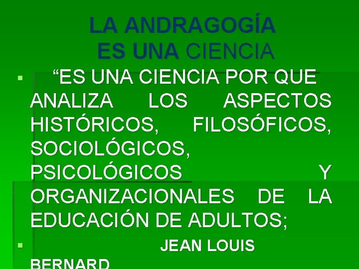 LA ANDRAGOGÍA ES UNA CIENCIA § § “ES UNA CIENCIA POR QUE ANALIZA LOS