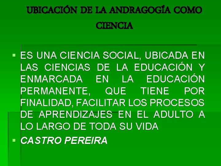 UBICACIÓN DE LA ANDRAGOGÍA COMO CIENCIA § ES UNA CIENCIA SOCIAL, UBICADA EN LAS