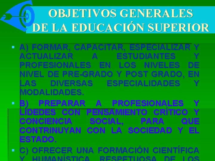 OBJETIVOS GENERALES DE LA EDUCACIÓN SUPERIOR § A) FORMAR, CAPACITAR, ESPECIALIZAR Y ACTUALIZAR A