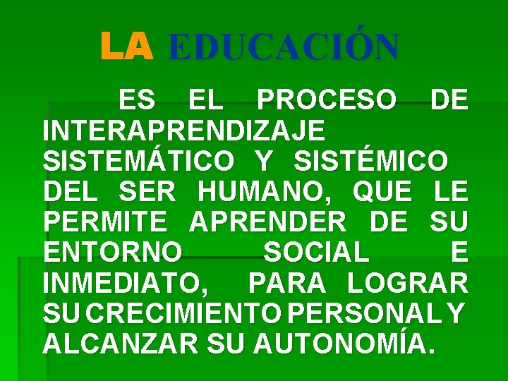 LA EDUCACIÓN ES EL PROCESO DE INTERAPRENDIZAJE SISTEMÁTICO Y SISTÉMICO DEL SER HUMANO, QUE