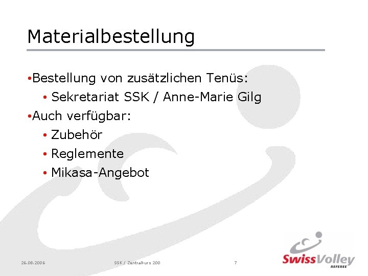 Materialbestellung • Bestellung von zusätzlichen Tenüs: • Sekretariat SSK / Anne-Marie Gilg • Auch