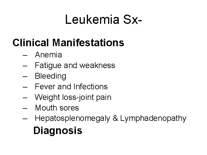 Leukemia Sx. Clinical Manifestations – – – – Anemia Fatigue and weakness Bleeding Fever