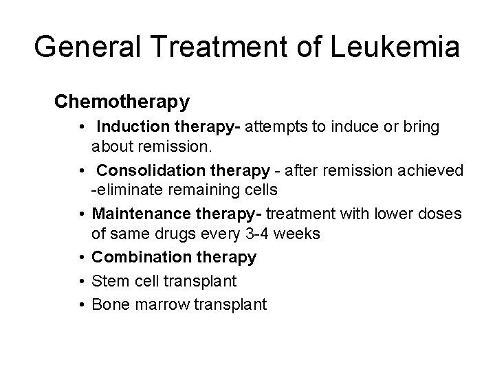 General Treatment of Leukemia Chemotherapy • Induction therapy- attempts to induce or bring about