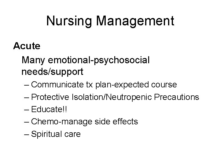 Nursing Management Acute Many emotional-psychosocial needs/support – Communicate tx plan-expected course – Protective Isolation/Neutropenic