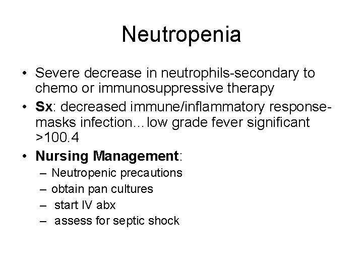 Neutropenia • Severe decrease in neutrophils-secondary to chemo or immunosuppressive therapy • Sx: decreased