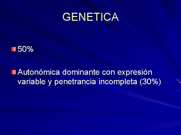 GENETICA 50% Autonómica dominante con expresión variable y penetrancia incompleta (30%) GENETICA 50% Autonómica dominante con expresión variable y penetrancia incompleta (30%)