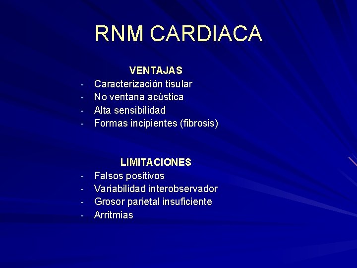 RNM CARDIACA - VENTAJAS Caracterización tisular No ventana acústica Alta sensibilidad Formas incipientes (fibrosis) RNM CARDIACA - VENTAJAS Caracterización tisular No ventana acústica Alta sensibilidad Formas incipientes (fibrosis)