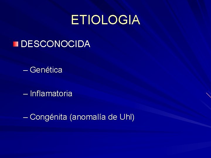 ETIOLOGIA DESCONOCIDA – Genética – Inflamatoria – Congénita (anomalía de Uhl) ETIOLOGIA DESCONOCIDA – Genética – Inflamatoria – Congénita (anomalía de Uhl)