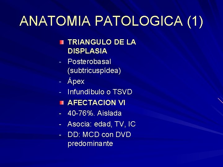 ANATOMIA PATOLOGICA (1) - TRIANGULO DE LA DISPLASIA Posterobasal (subtricuspídea) Ápex Infundíbulo o TSVD ANATOMIA PATOLOGICA (1) - TRIANGULO DE LA DISPLASIA Posterobasal (subtricuspídea) Ápex Infundíbulo o TSVD