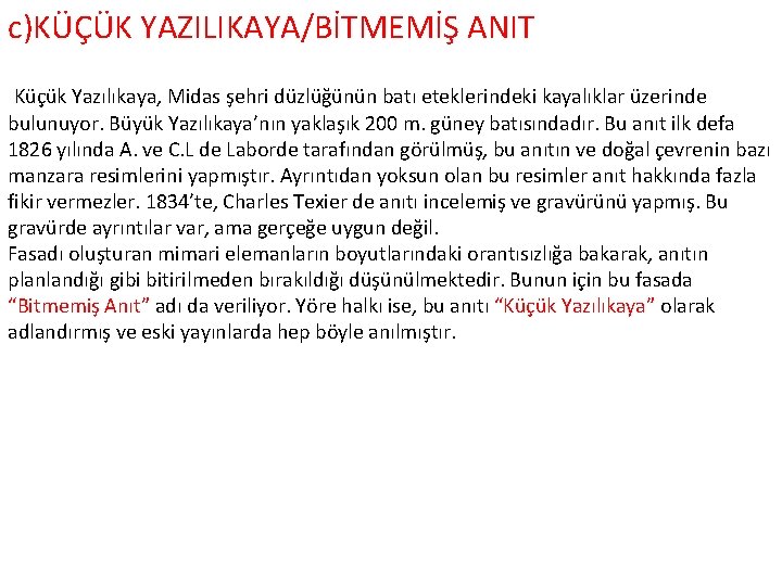 c)KÜÇÜK YAZILIKAYA/BİTMEMİŞ ANIT Küçük Yazılıkaya, Midas şehri düzlüğünün batı eteklerindeki kayalıklar üzerinde bulunuyor. Büyük