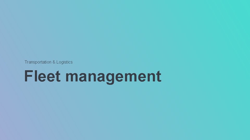 Transportation & Logistics Fleet management Transportation & Logistics Fleet management