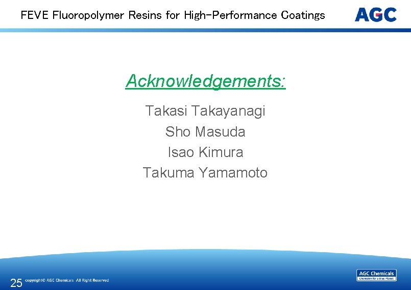 FEVE Fluoropolymer Resins for High-Performance Coatings Acknowledgements: Takasi Takayanagi Sho Masuda Isao Kimura Takuma