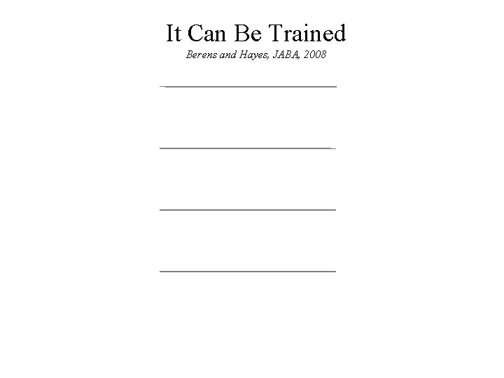 It Can Be Trained Berens and Hayes, JABA, 2008 