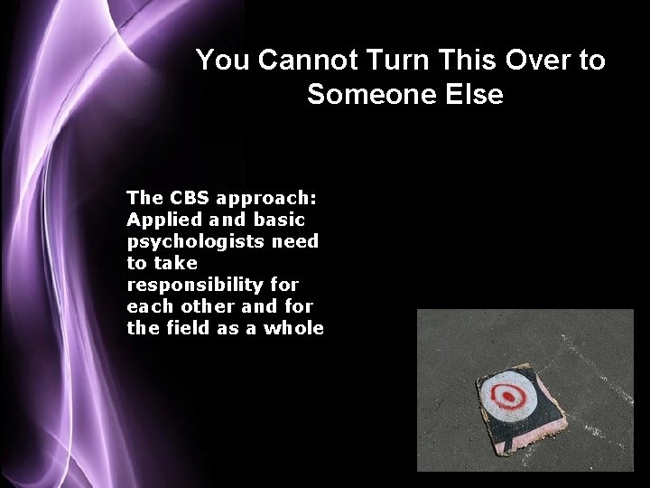 You Cannot Turn This Over to Someone Else The CBS approach: Applied and basic