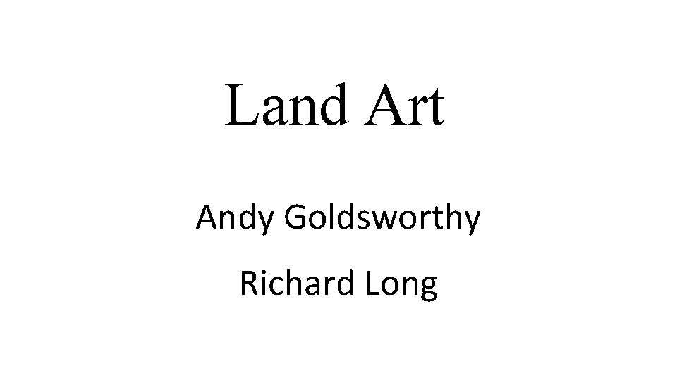 Land Art Andy Goldsworthy Richard Long 