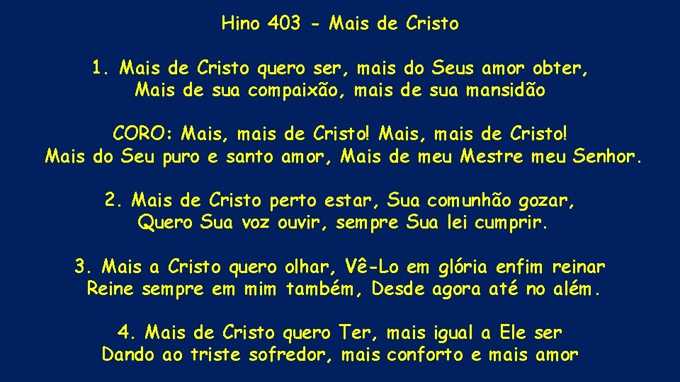 Hino 403 - Mais de Cristo 1. Mais de Cristo quero ser, mais do