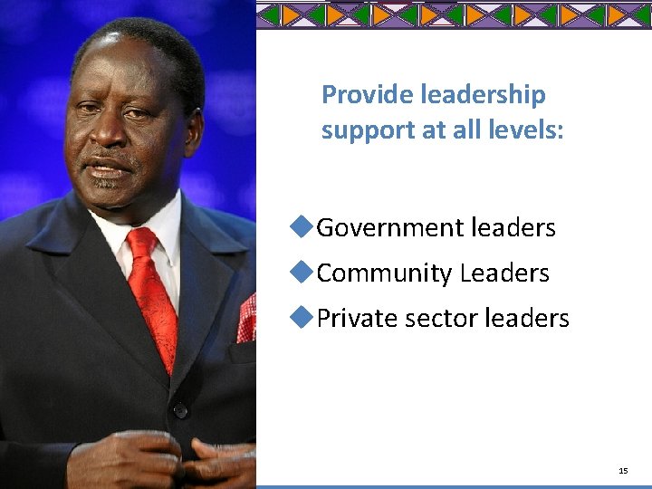 Provide leadership support at all levels: u. Government leaders u. Community Leaders u. Private