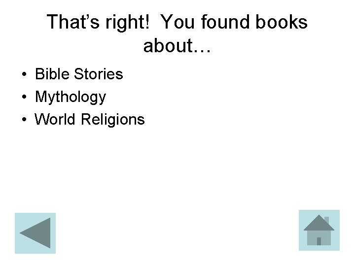 That’s right! You found books about… • Bible Stories • Mythology • World Religions