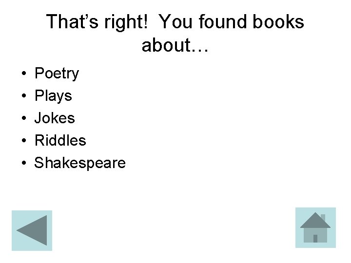 That’s right! You found books about… • • • Poetry Plays Jokes Riddles Shakespeare