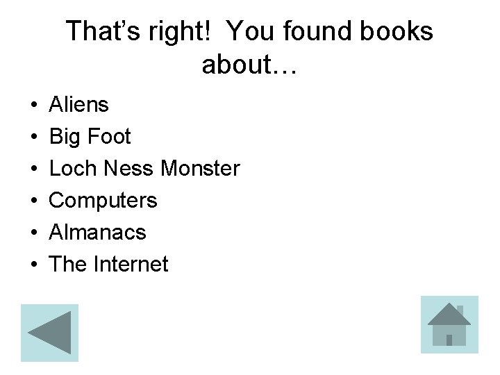 That’s right! You found books about… • • • Aliens Big Foot Loch Ness