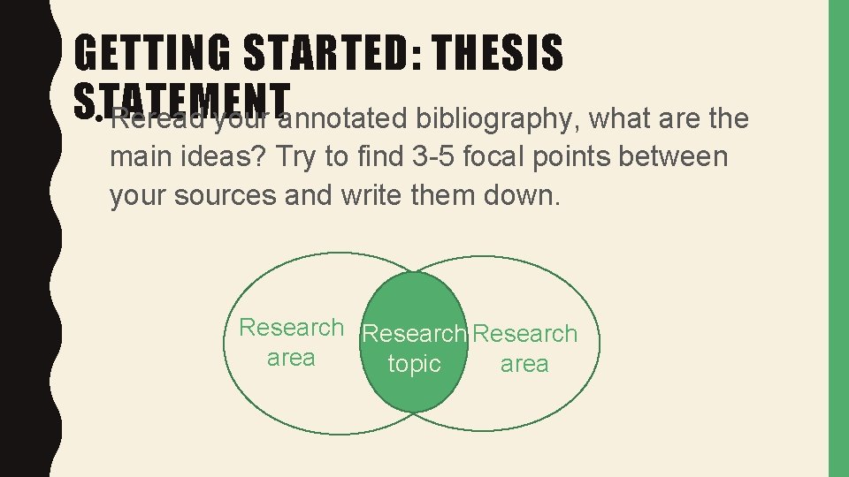 GETTING STARTED: THESIS STATEMENT • Reread your annotated bibliography, what are the main ideas?