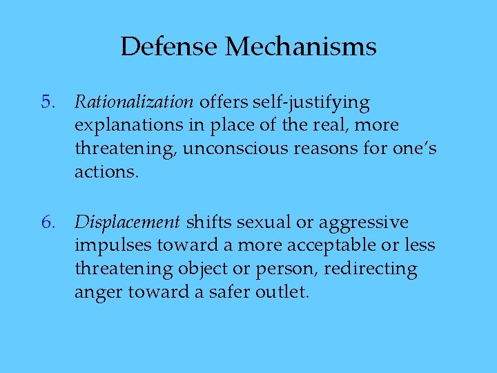 Defense Mechanisms 5. Rationalization offers self-justifying explanations in place of the real, more threatening, Defense Mechanisms 5. Rationalization offers self-justifying explanations in place of the real, more threatening,