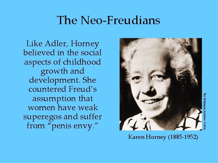 The Neo-Freudians The Bettmann Archive/ Corbis Like Adler, Horney believed in the social aspects The Neo-Freudians The Bettmann Archive/ Corbis Like Adler, Horney believed in the social aspects