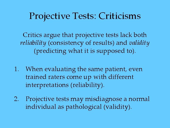 Projective Tests: Criticisms Critics argue that projective tests lack both reliability (consistency of results) Projective Tests: Criticisms Critics argue that projective tests lack both reliability (consistency of results)