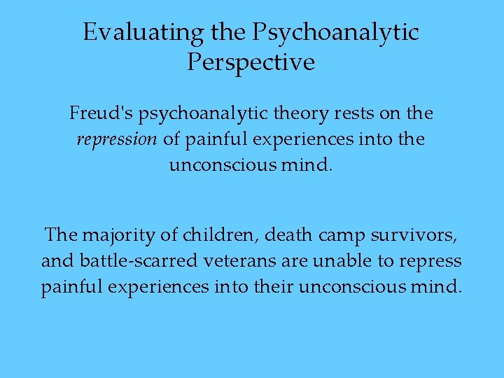 Evaluating the Psychoanalytic Perspective Freud's psychoanalytic theory rests on the repression of painful experiences Evaluating the Psychoanalytic Perspective Freud's psychoanalytic theory rests on the repression of painful experiences