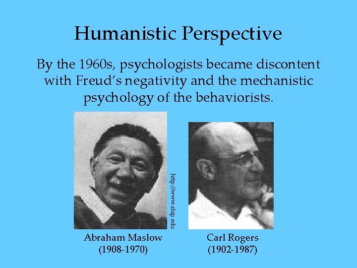 Humanistic Perspective By the 1960 s, psychologists became discontent with Freud’s negativity and the Humanistic Perspective By the 1960 s, psychologists became discontent with Freud’s negativity and the