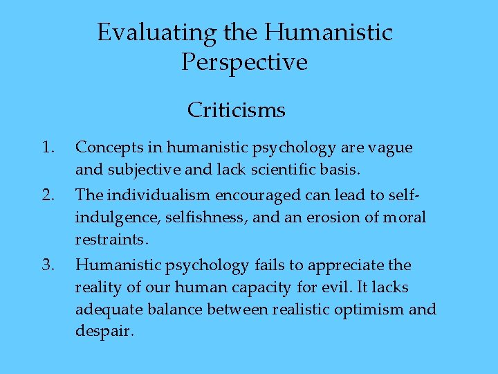 Evaluating the Humanistic Perspective Criticisms 1. Concepts in humanistic psychology are vague and subjective Evaluating the Humanistic Perspective Criticisms 1. Concepts in humanistic psychology are vague and subjective