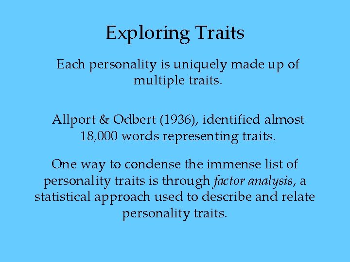 Exploring Traits Each personality is uniquely made up of multiple traits. Allport & Odbert Exploring Traits Each personality is uniquely made up of multiple traits. Allport & Odbert