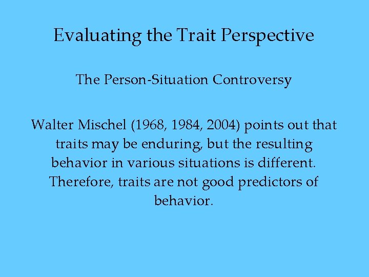 Evaluating the Trait Perspective The Person-Situation Controversy Walter Mischel (1968, 1984, 2004) points out Evaluating the Trait Perspective The Person-Situation Controversy Walter Mischel (1968, 1984, 2004) points out
