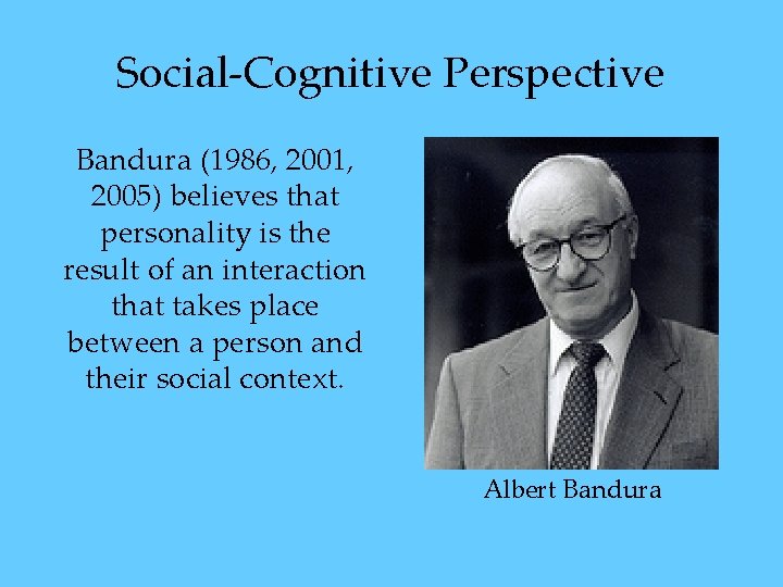 Social-Cognitive Perspective Bandura (1986, 2001, 2005) believes that personality is the result of an Social-Cognitive Perspective Bandura (1986, 2001, 2005) believes that personality is the result of an
