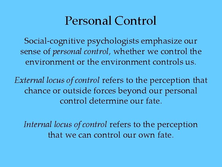Personal Control Social-cognitive psychologists emphasize our sense of personal control, whether we control the Personal Control Social-cognitive psychologists emphasize our sense of personal control, whether we control the