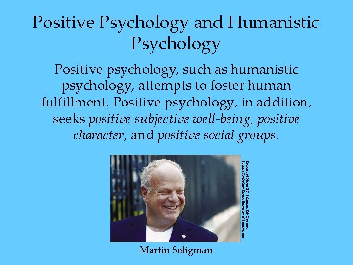 Positive Psychology and Humanistic Psychology Positive psychology, such as humanistic psychology, attempts to foster Positive Psychology and Humanistic Psychology Positive psychology, such as humanistic psychology, attempts to foster