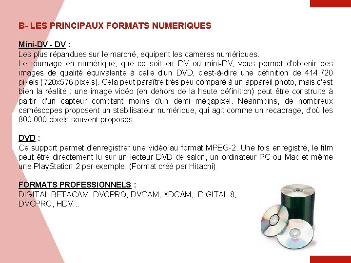 B- LES PRINCIPAUX FORMATS NUMERIQUES Mini-DV - DV : Les plus répandues sur le