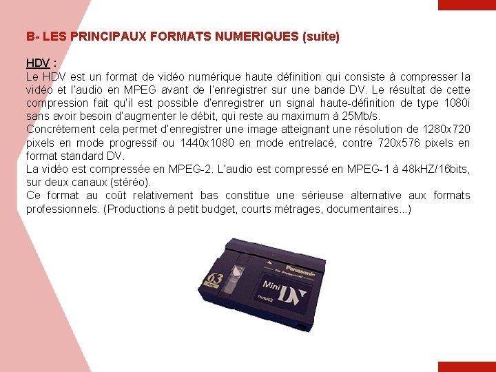 B- LES PRINCIPAUX FORMATS NUMERIQUES (suite) HDV : Le HDV est un format de