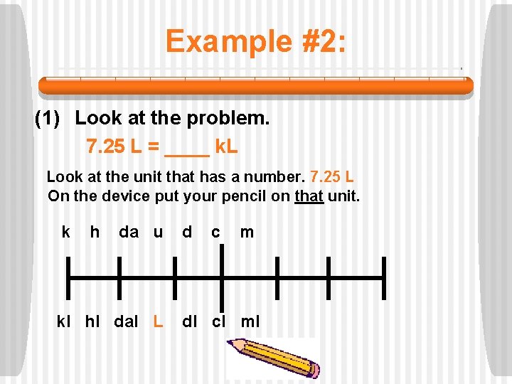 Example #2: (1) Look at the problem. 7. 25 L = ____ k. L