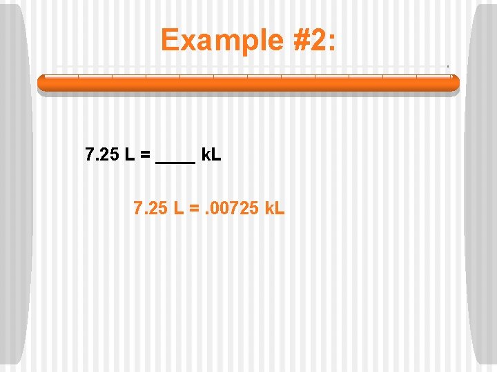 Example #2: 7. 25 L = ____ k. L 7. 25 L =. 00725