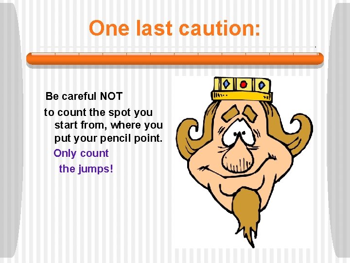 One last caution: Be careful NOT to count the spot you start from, where