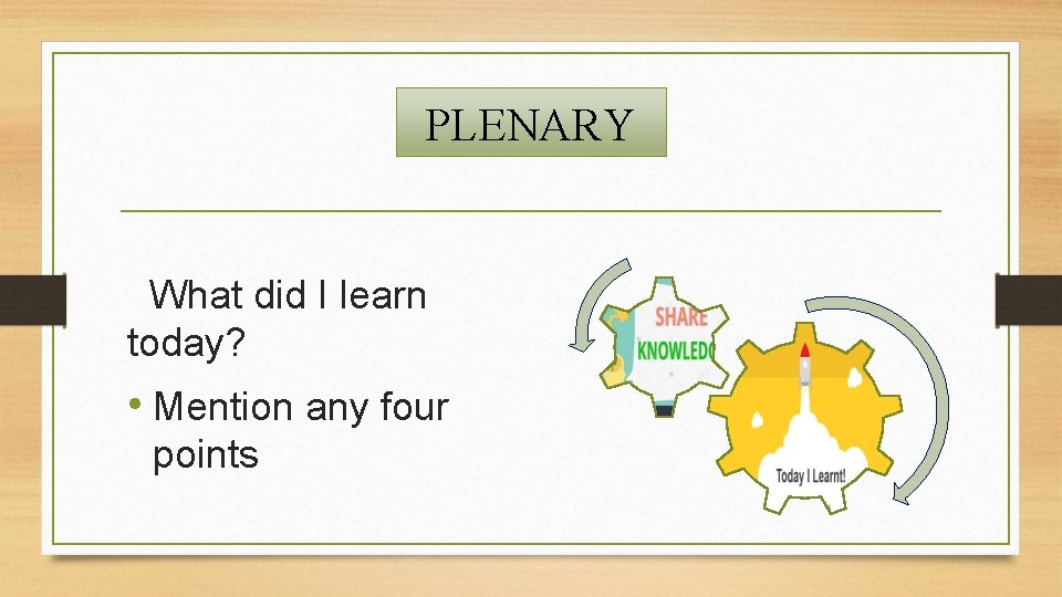 PLENARY What did I learn today? • Mention any four points 
